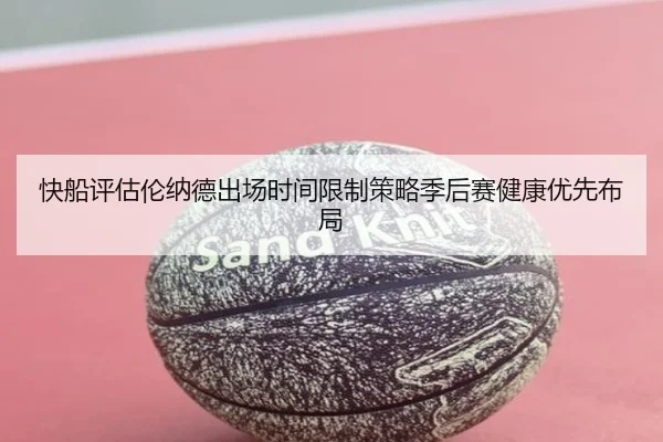快船评估伦纳德出场时间限制策略季后赛健康优先布局